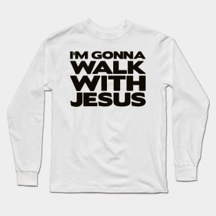 I'm Gonna Walk With Jesus Long Sleeve T-Shirt